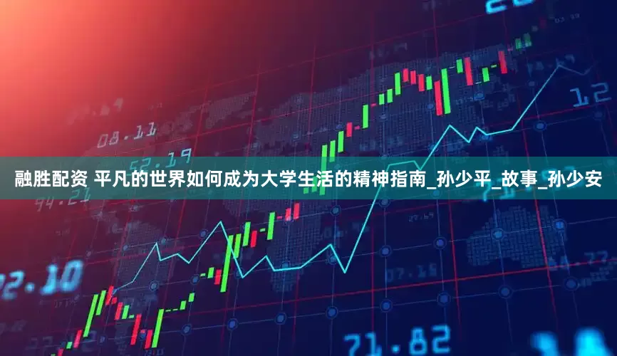 融胜配资 平凡的世界如何成为大学生活的精神指南_孙少平_故事_孙少安
