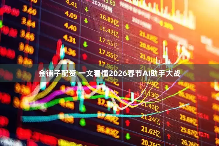 金铺子配资 一文看懂2026春节AI助手大战